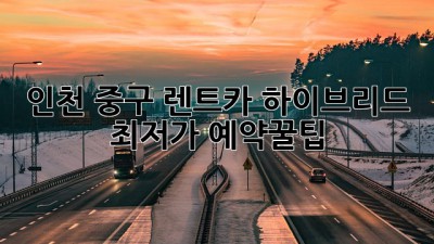 인천 중구 렌트카🚗 하이브리드 최저가 예약꿀팁!