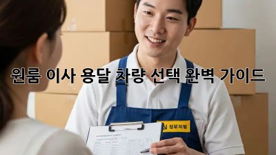 원룸 이사? 용달 차량 선택 완벽 가이드!
